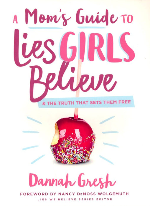 A Mom's Guide to Lies Girls Believe: And the Truth That Sets Them Free