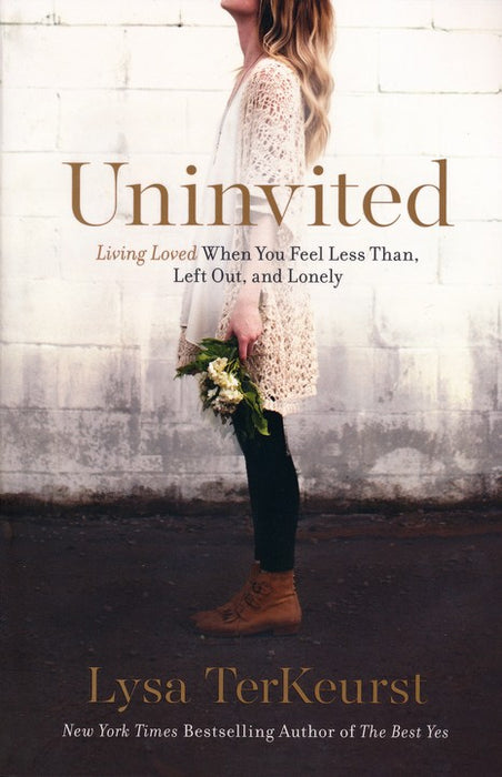 Uninvited: Living Loved when you feel less than, left out, and lonely- Lysa TerKeurst